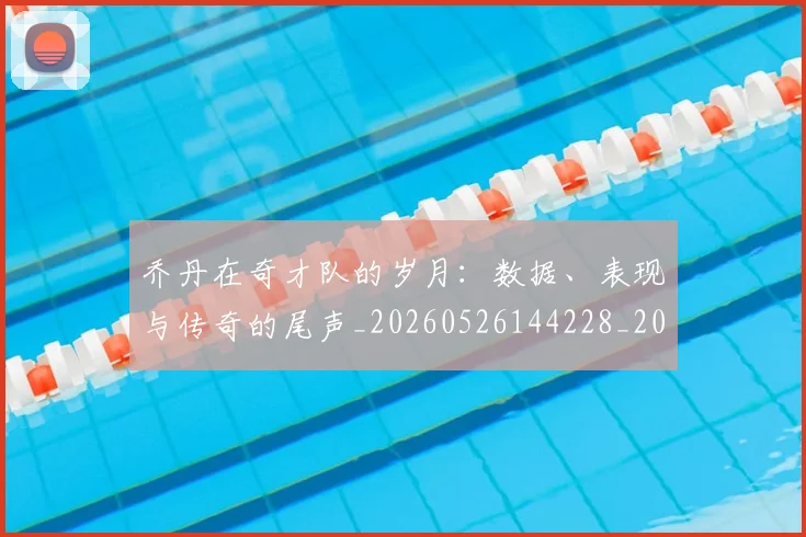 乔丹在奇才队的岁月：数据、表现与传奇的尾声_20260526144228_20260608142655